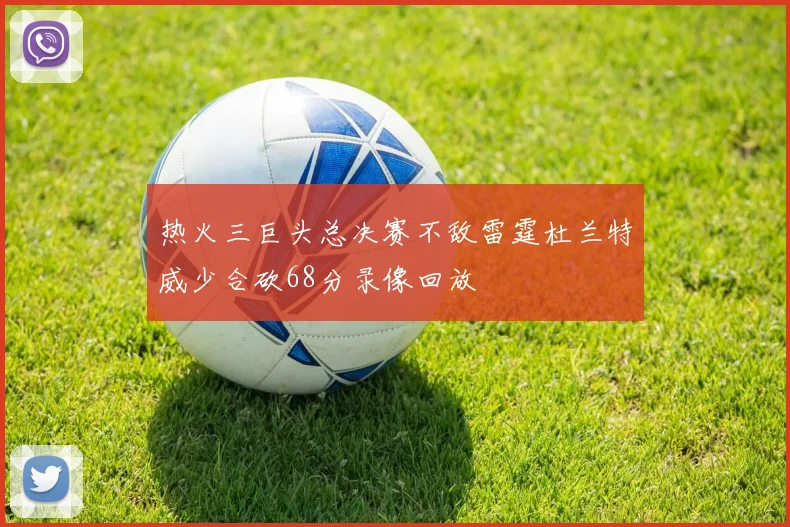 热火三巨头总决赛不敌雷霆杜兰特威少合砍68分录像回放