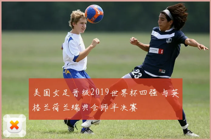 美国女足晋级2019世界杯四强 与英格兰荷兰瑞典会师半决赛