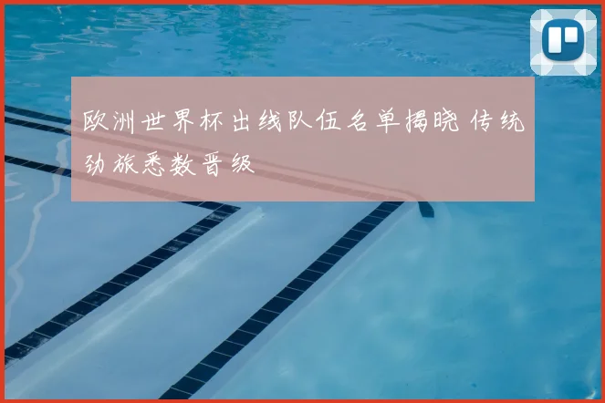 欧洲世界杯出线队伍名单揭晓 传统劲旅悉数晋级