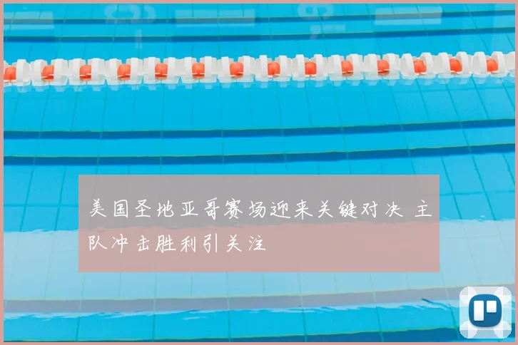美国圣地亚哥赛场迎来关键对决 主队冲击胜利引关注