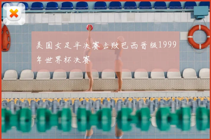 美国女足半决赛击败巴西晋级1999年世界杯决赛