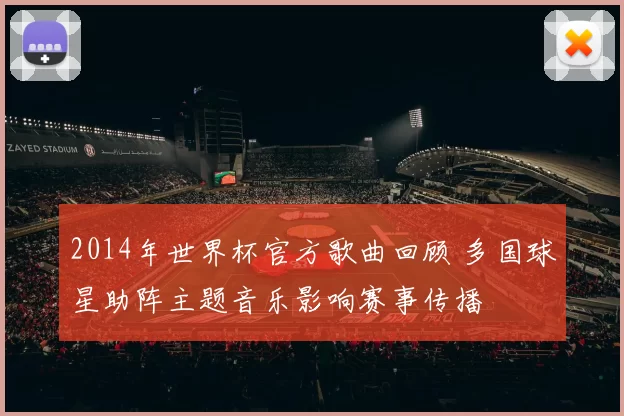 2014年世界杯官方歌曲回顾 多国球星助阵主题音乐影响赛事传播